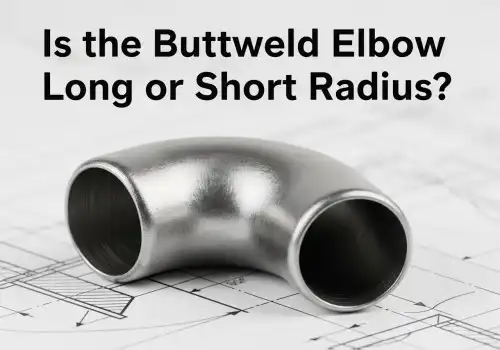 ബട്ട്‌വെൽഡ് എൽബോ നീളമുള്ളതാണോ അതോ ചെറിയ ആരമാണോ?